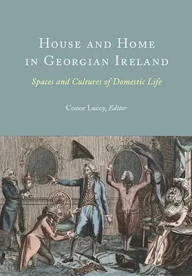Casă și cămin în Irlanda georgiană: Spații și culturi ale vieții domestice - House and Home in Georgian Ireland: Spaces and Cultures of Domestic Life
