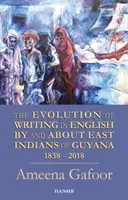 Evoluția scrierii în limba engleză de către și despre indienii de est din Guyana 1838-2018 - Evolution Of Writing In English By And About East Indians Of Guyana 1838-2018