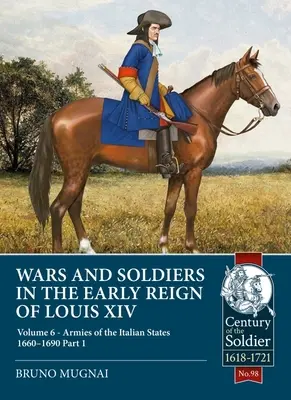 Războaie și soldați la începutul domniei lui Ludovic al XIV-lea: volumul 6 - Armatele statelor italiene 1660-1690, partea 1 - Wars and Soldiers in the Early Reign of Louis XIV: Volume 6 - Armies of the Italian States 1660-1690, Part 1