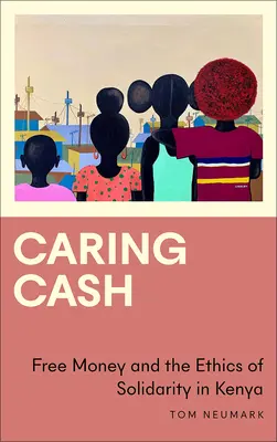 Caring Cash: Bani gratis și etica solidarității în Kenya - Caring Cash: Free Money and the Ethics of Solidarity in Kenya