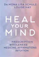 Vindecă-ți mintea - Rețeta ta pentru întregire prin medicină, afirmații și intuiție - Heal Your Mind - Your Prescription for Wholeness through Medicine, Affirmations and Intuition