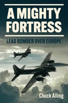 A Mighty Fortress: Bombardier de plumb deasupra Europei - A Mighty Fortress: Lead Bomber Over Europe