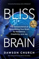 Bliss Brain - Neuroștiința remodelării creierului tău pentru reziliență, creativitate și bucurie - Bliss Brain - The Neuroscience of Remodelling Your Brain for Resilience, Creativity and Joy