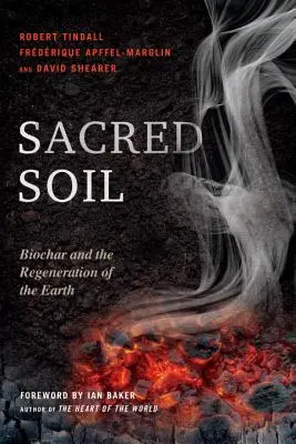 Sacred Soil: Biochar and the Regeneration of the Earth (Solul sacru: Biochar și regenerarea Pământului) - Sacred Soil: Biochar and the Regeneration of the Earth