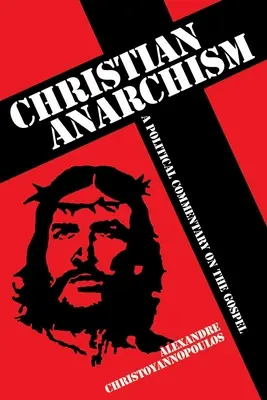 Anarhismul creștin - un comentariu politic asupra Evangheliei - Christian Anarchism - A Political Commentary on the Gospel