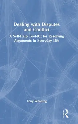 Gestionarea disputelor și conflictelor: Un set de instrumente de auto-ajutor pentru rezolvarea certurilor în viața de zi cu zi - Dealing with Disputes and Conflict: A Self-Help Tool-Kit for Resolving Arguments in Everyday Life