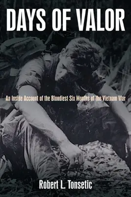 Days of Valor: O relatare din interior a celor mai sângeroase șase luni ale războiului din Vietnam - Days of Valor: An Inside Account of the Bloodiest Six Months of the Vietnam War