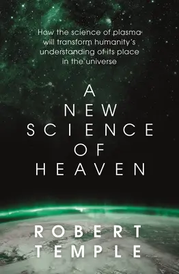 A New Science of Heaven: How the New Science of Plasma Physics Is Shedding Light on Spiritual Experience