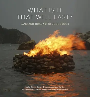 What Is It That Will Last? Land and Tidal Art of Julie Brook - What Is It That Will Last?: Land and Tidal Art of Julie Brook