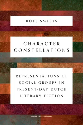 Constelații de caractere: Reprezentări ale grupurilor sociale în ficțiunea literară olandeză actuală - Character Constellations: Representations of Social Groups in Present-Day Dutch Literary Fiction