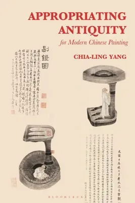 Însușirea Antichității pentru pictura chineză modernă - Appropriating Antiquity for Modern Chinese Painting