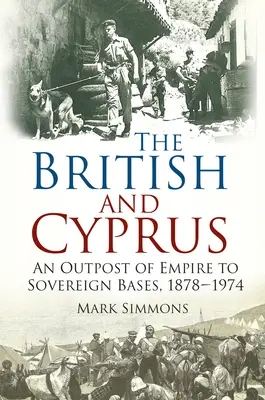 Britanicii și Cipru - de la un avanpost al imperiului la baze suverane, 1878-1974 - British and Cyprus - An Outpost of Empire to Sovereign Bases, 1878-1974