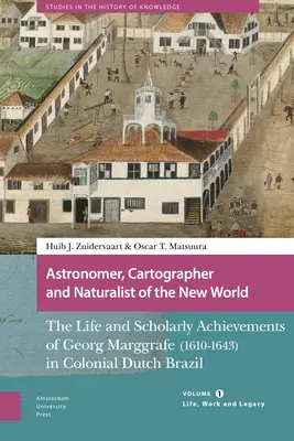Astronomul, cartograful și naturalistul Lumii Noi: Viața și realizările științifice ale lui Georg Marggrafe (1610-1643) în Brazilia colonială olandeză. - Astronomer, Cartographer and Naturalist of the New World: The Life and Scholarly Achievements of Georg Marggrafe (1610-1643) in Colonial Dutch Brazil.