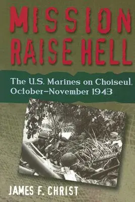Misiunea Raise Hell - Pușcașii marini americani pe Choiseul, octombrie-noiembrie 1943 - Mission Raise Hell - The U.S. Marines on Choiseul, October-November 1943