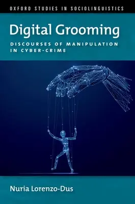 Digital Grooming - Discursuri despre manipulare și criminalitate cibernetică (Lorenzo-Dus Nuria (profesor universitar Swansea University)) - Digital Grooming - Discourses of Manipulation and Cyber-Crime (Lorenzo-Dus Nuria (Professor Professor Swansea University))