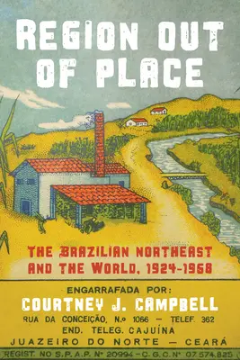 Region Out of Place: Nord-estul Braziliei și lumea, 1924-1968 - Region Out of Place: The Brazilian Northeast and the World, 1924-1968