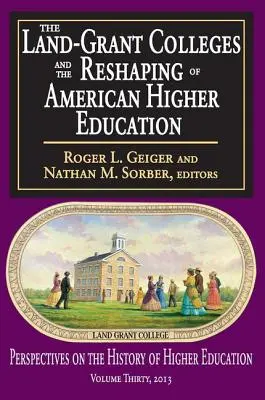 Colegiile Land-Grant și remodelarea învățământului superior american - The Land-Grant Colleges and the Reshaping of American Higher Education
