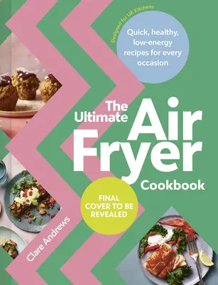 Cea mai bună carte de bucate pentru Air-Fryer: Rețete rapide, sănătoase și cu consum redus de energie pentru orice ocazie - The Ultimate Air-Fryer Cookbook: Quick, Healthy, Low-Energy Recipes for Every Occasion