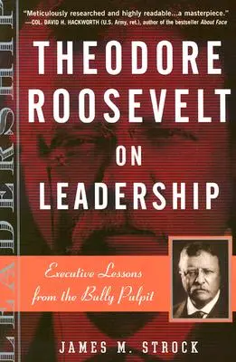 Theodore Roosevelt despre leadership: Lecții executive de la amvon - Theodore Roosevelt on Leadership: Executive Lessons from the Bully Pulpit