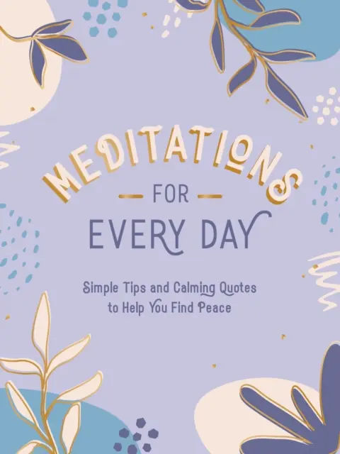 Meditații pentru fiecare zi: Sfaturi simple și citate liniștitoare pentru a vă ajuta să găsiți liniștea - Meditations for Every Day: Simple Tips and Calming Quotes to Help You Find Stillness