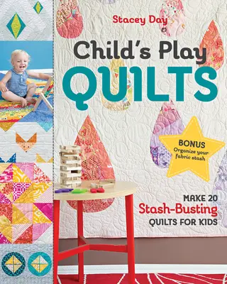 Child's Play Quilts: Creați 20 de cuverturi pentru copii care sparg rezervele - Child's Play Quilts: Make 20 Stash-Busting Quilts for Kids