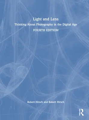 Lumină și obiectiv: Gândirea despre fotografie în era digitală - Light and Lens: Thinking about Photography in the Digital Age