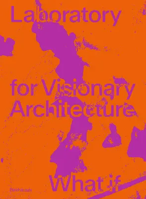 Laboratorul Lava pentru arhitectură vizionară: Ce s-ar întâmpla dacă - Lava Laboratory for Visionary Architecture: What If