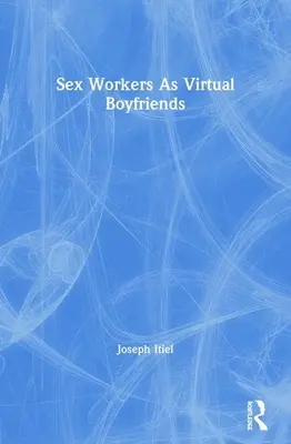 Lucrătoarele sexuale ca iubiți virtuali - Sex Workers as Virtual Boyfriends