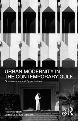 Modernitatea urbană în Golful contemporan: Obsolescență și oportunități - Urban Modernity in the Contemporary Gulf: Obsolescence and Opportunities