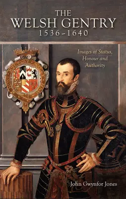 Nobilimea galeză, 1536-1640 - Imagini ale statutului, onoarei și autorității - Welsh Gentry, 1536-1640 - Images of Status, Honour and Authority