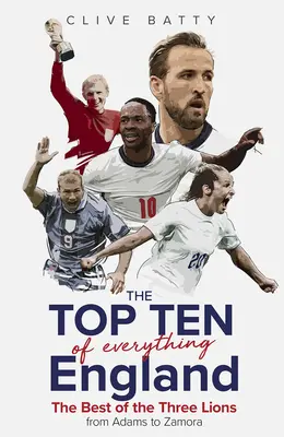 Top Ten of Everything England: The Best of the Three Lions de la Adams la Zamora - Top Ten of Everything England: The Best of the Three Lions from Adams to Zamora