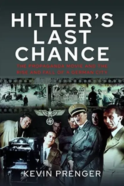 Ultima șansă a lui Hitler: Kolberg: Filmul de propagandă și ridicarea și căderea unui oraș german - Hitler's Last Chance: Kolberg: The Propaganda Movie and the Rise and Fall of a German City