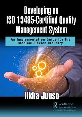 Dezvoltarea unui sistem de management al calității certificat ISO 13485: Un ghid de implementare pentru industria dispozitivelor medicale - Developing an ISO 13485-Certified Quality Management System: An Implementation Guide for the Medical-Device Industry