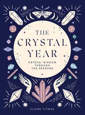 Anul de cristal: Înțelepciunea cristalului de-a lungul anotimpurilor - The Crystal Year: Crystal Wisdom Through the Seasons