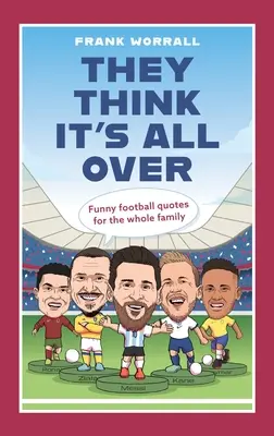 Ei cred că totul s-a terminat: Citate amuzante despre fotbal pentru toată familia - They Think It's All Over: Funny Football Quotes for All the Family