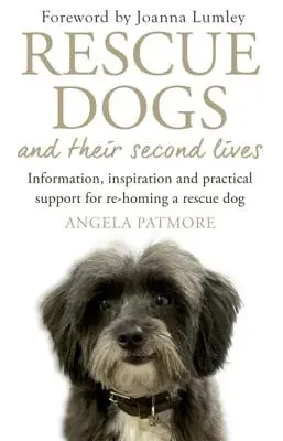 Câinii de salvare și a doua lor viață: Informații, inspirație și sprijin practic pentru reîmpăcarea unui câine salvat - Rescue Dogs and Their Second Lives: Information, Inspiration and Practical Support for Re-Homing a Rescue Dog