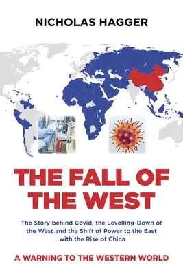 The Fall of the West (Căderea Vestului): Povestea din spatele lui Covid, nivelarea în jos a Occidentului și trecerea puterii în Est odată cu ascensiunea Chinei: The Story Behind Covid, the Levelling-Down of the West and the Shift of Power to the East with the Rise of China - The Fall of the West: The Story Behind Covid, the Levelling-Down of the West and the Shift of Power to the East with the Rise of China