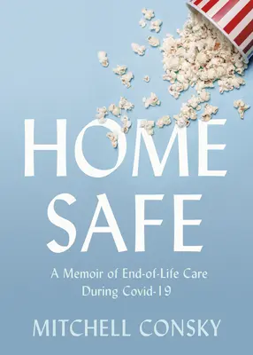 În siguranță acasă: O memorie a îngrijirii la sfârșitul vieții în timpul Covid-19 - Home Safe: A Memoir of End-Of-Life Care During Covid-19