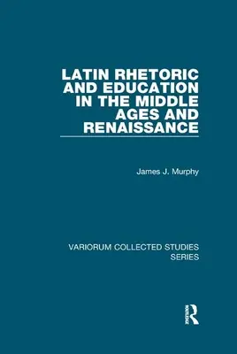 Retorica și educația latină în Evul Mediu și Renaștere - Latin Rhetoric and Education in the Middle Ages and Renaissance