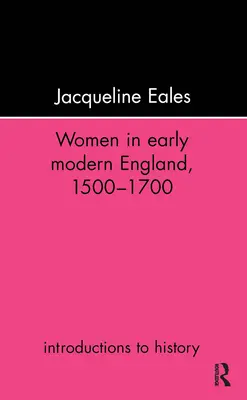 Femeile în Anglia modernă timpurie, 1500-1700 - Women in Early Modern England, 1500-1700