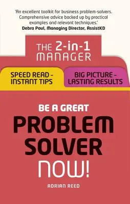 Fii un mare rezolvator de probleme - acum!: The 2-In-1 Manager: Citire rapidă - sfaturi instantanee; Imagine de ansamblu - rezultate durabile - Be a Great Problem Solver - Now!: The 2-In-1 Manager: Speed Read - Instant Tips; Big Picture - Lasting Results