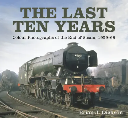 Ultimii zece ani: Fotografii color ale sfârșitului aburului, 1959-68 - The Last Ten Years: Colour Photographs of the End of Steam, 1959-68