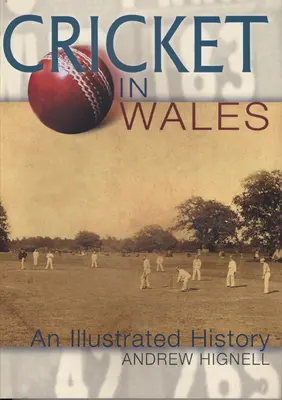 Cricket în Țara Galilor - O istorie ilustrată - Cricket in Wales - An Illustrated History
