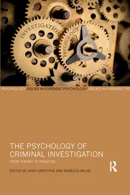 Psihologia investigațiilor penale: De la teorie la practică - The Psychology of Criminal Investigation: From Theory to Practice