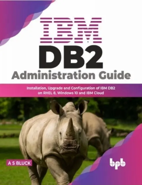 Ghid de administrare IBM DB2 - Instalarea, actualizarea și configurarea IBM DB2 pe RHEL 8, Windows 10 și IBM Cloud - IBM DB2 Administration Guide - Installation, Upgrade and Configuration of IBM DB2 on RHEL 8, Windows 10 and IBM Cloud