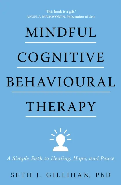 Terapia cognitiv-comportamentală conștientă - O cale simplă spre vindecare, speranță și pace - Mindful Cognitive Behavioural Therapy - A Simple Path to Healing, Hope, and Peace