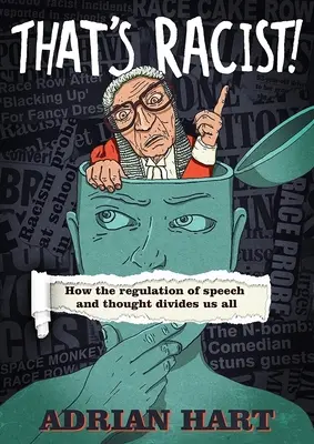 Asta e rasism!: Modul în care reglementarea exprimării și a gândirii ne dezbină pe toți - That's Racist!: How the Regulation of Speech and Thought Divides Us All