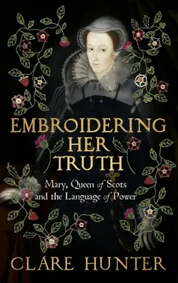 Brodarea adevărului ei: Maria, regina Scoției și limbajul puterii - Embroidering Her Truth: Mary, Queen of Scots and the Language of Power