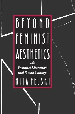 Beyond Feminist Aesthetics: Literatura feministă și schimbarea socială - Beyond Feminist Aesthetics: Feminist Literature and Social Change