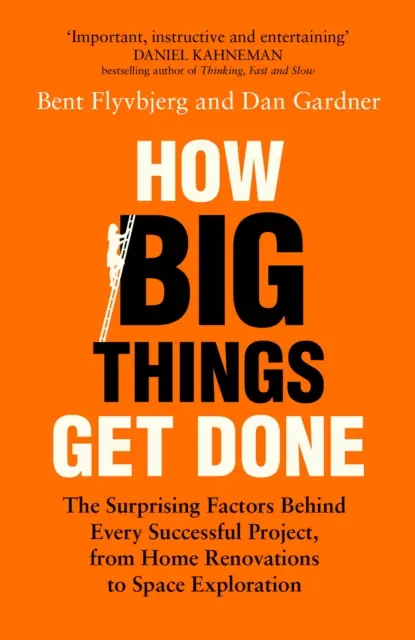How Big Things Get Done - The Surprising Factors Behind Every Successful Project, from Home Renovations to Space Exploration